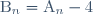 \text{B}_{n} = \text{A}_{n} - 4